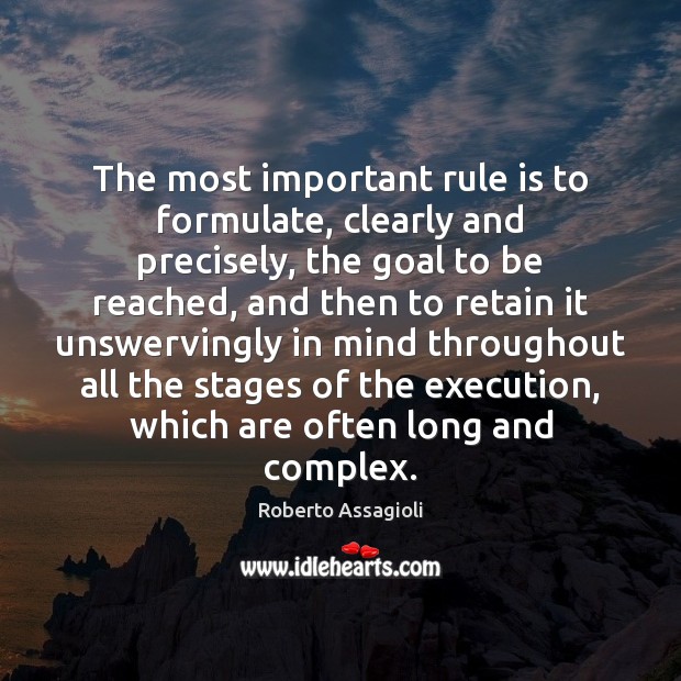 The most important rule is to formulate, clearly and precisely, the goal Roberto Assagioli Picture Quote