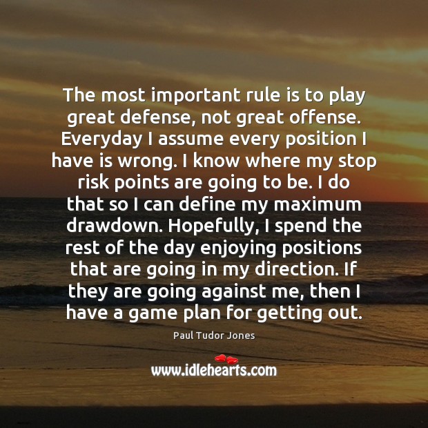 The most important rule is to play great defense, not great offense. Paul Tudor Jones Picture Quote