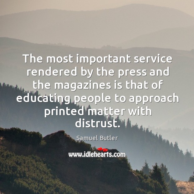 The most important service rendered by the press and the magazines is that of educating Samuel Butler Picture Quote