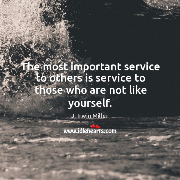 The most important service to others is service to those who are not like yourself. Image