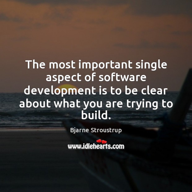 The most important single aspect of software development is to be clear Bjarne Stroustrup Picture Quote