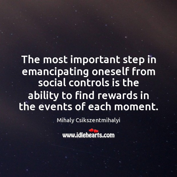 The most important step in emancipating oneself from social controls is the Mihaly Csikszentmihalyi Picture Quote