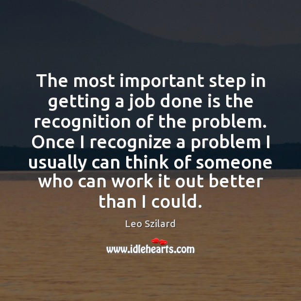The most important step in getting a job done is the recognition Image