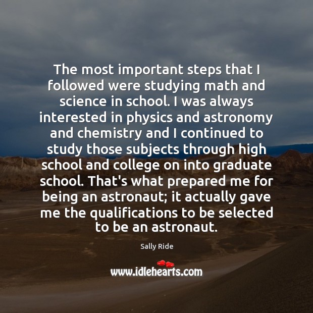 The most important steps that I followed were studying math and science Sally Ride Picture Quote