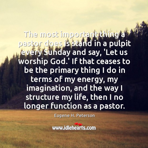 The most important thing a pastor does is stand in a pulpit Eugene H. Peterson Picture Quote