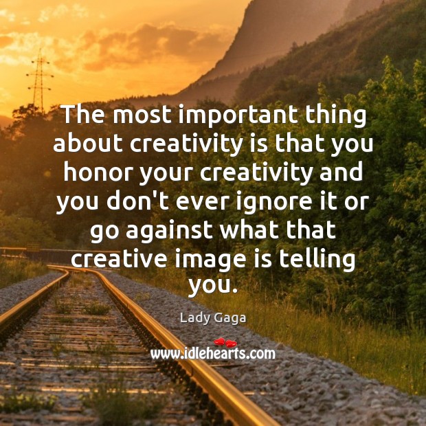 The most important thing about creativity is that you honor your creativity Lady Gaga Picture Quote