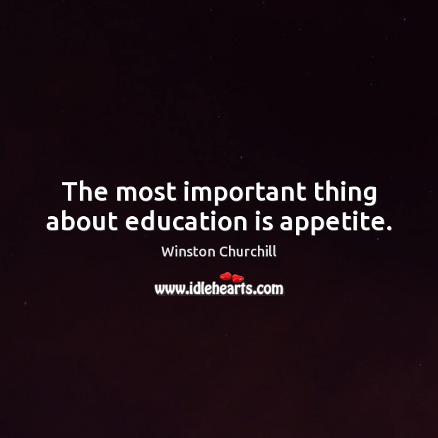 The most important thing about education is appetite. Image