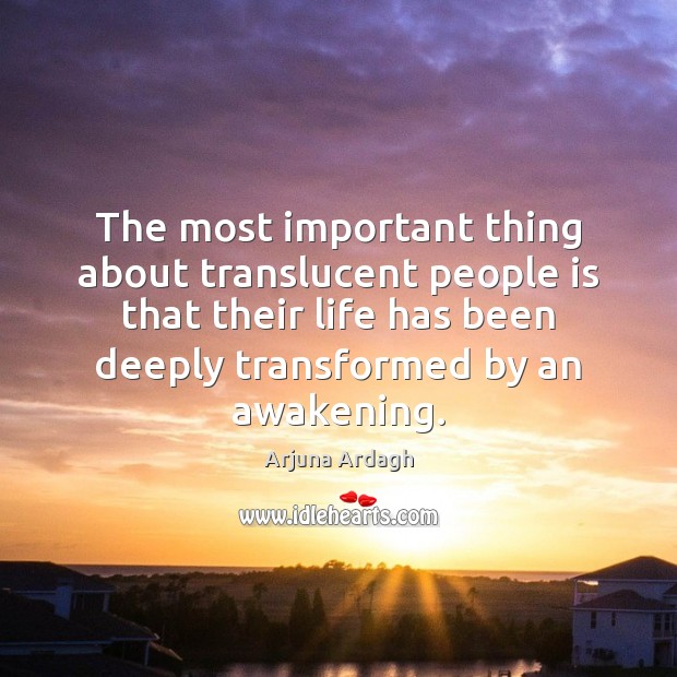 The most important thing about translucent people is that their life has Awakening Quotes Image