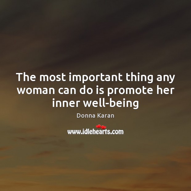 The most important thing any woman can do is promote her inner well-being Donna Karan Picture Quote