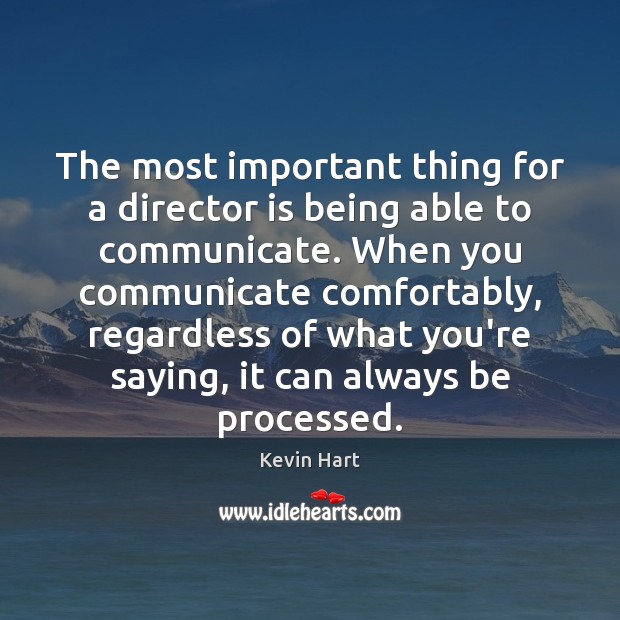 The most important thing for a director is being able to communicate. Kevin Hart Picture Quote