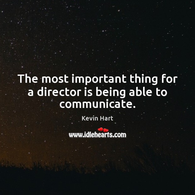 The most important thing for a director is being able to communicate. Communication Quotes Image