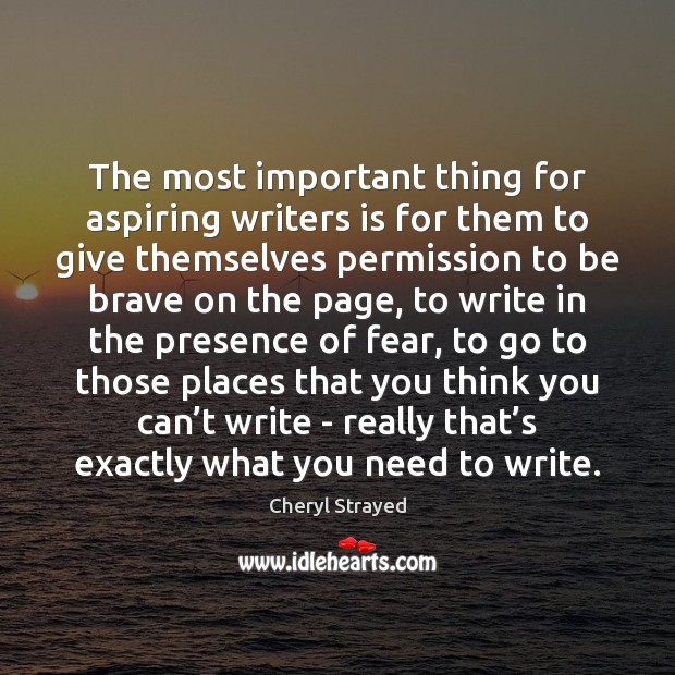 The most important thing for aspiring writers is for them to give 
