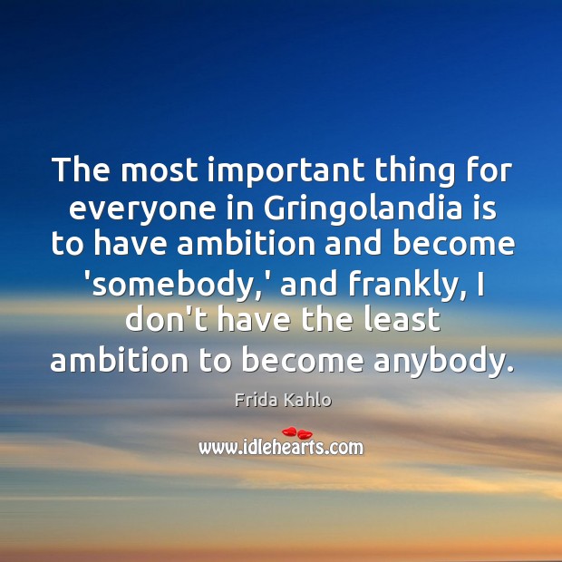 The most important thing for everyone in Gringolandia is to have ambition Frida Kahlo Picture Quote