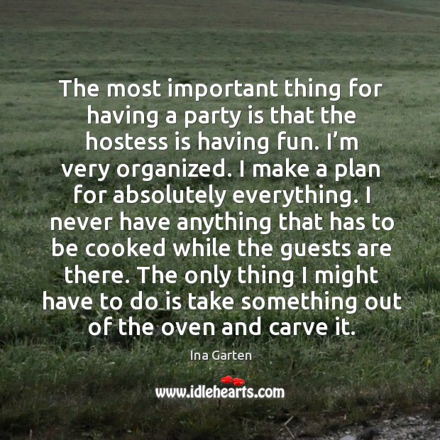 The most important thing for having a party is that the hostess is having fun. I’m very organized. Ina Garten Picture Quote