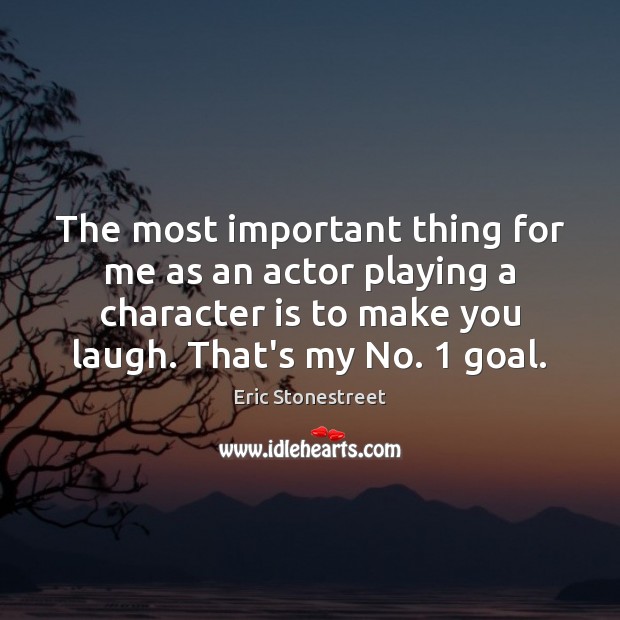The most important thing for me as an actor playing a character Character Quotes Image