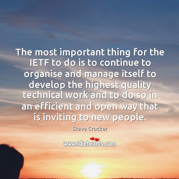 The most important thing for the ietf to do is to continue to organise and manage itself to develop Steve Crocker Picture Quote