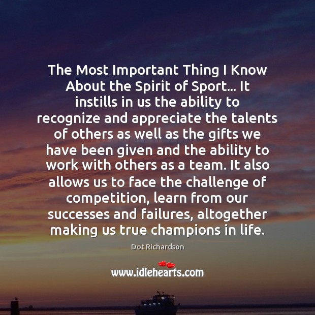 The Most Important Thing I Know About the Spirit of Sport… It Dot Richardson Picture Quote