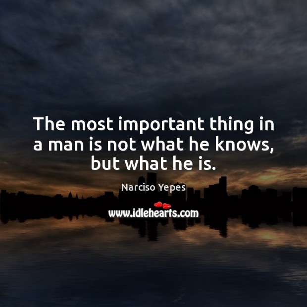 The most important thing in a man is not what he knows, but what he is. Narciso Yepes Picture Quote