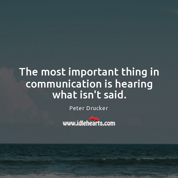 The most important thing in communication is hearing what isn’t said. Image