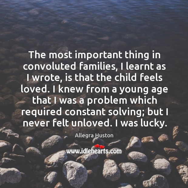 The most important thing in convoluted families, I learnt as I wrote, Allegra Huston Picture Quote
