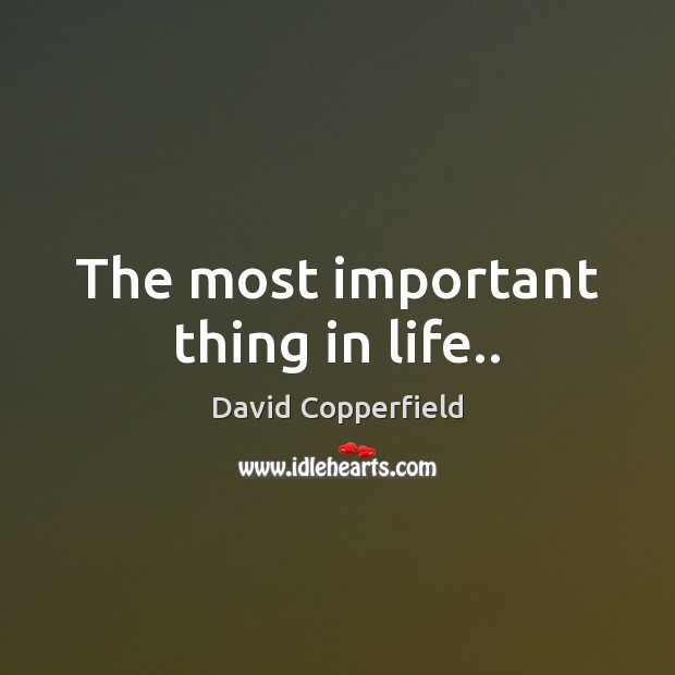 The most important thing in life.. David Copperfield Picture Quote