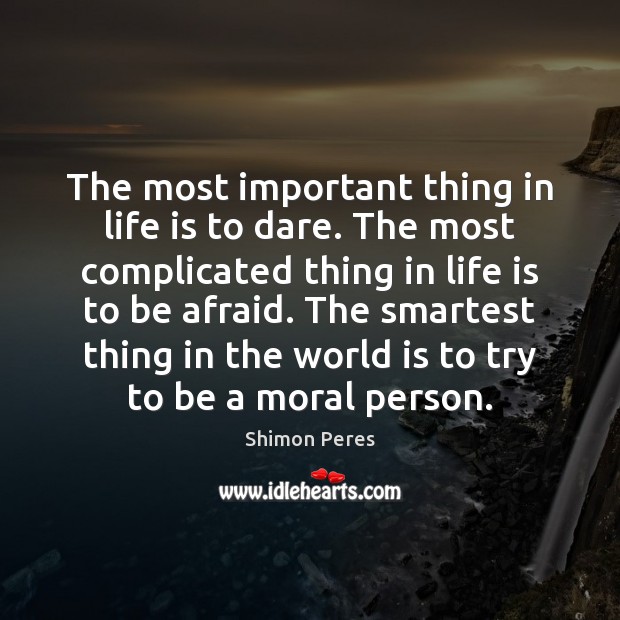 The most important thing in life is to dare. Shimon Peres Picture Quote