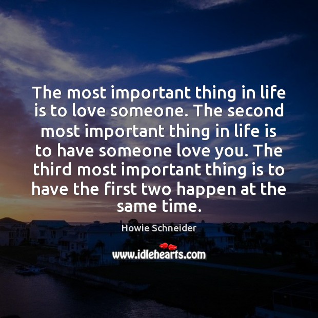The most important thing in life is to love someone. The second Love Someone Quotes Image