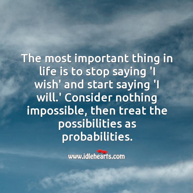 The most important thing in life is to stop saying ‘I wish’ and start saying ‘I will.’ Life Quotes Image