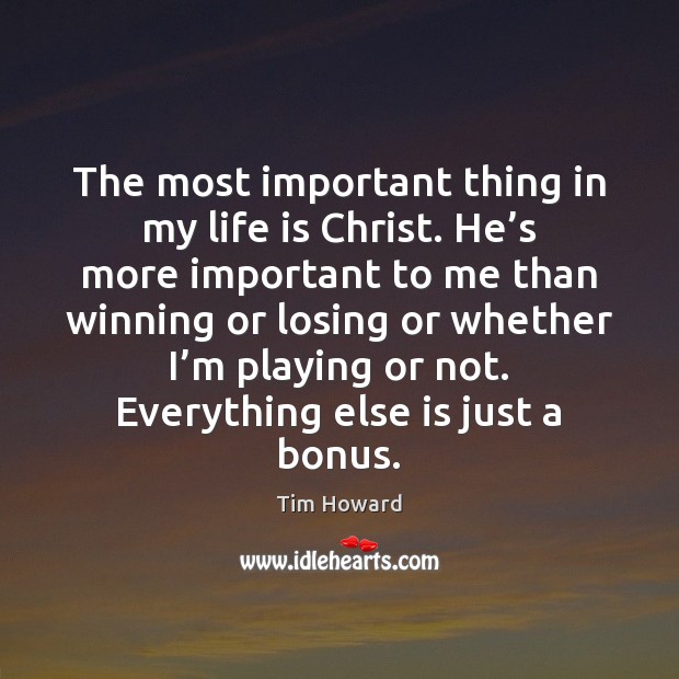 The most important thing in my life is Christ. He’s more Tim Howard Picture Quote