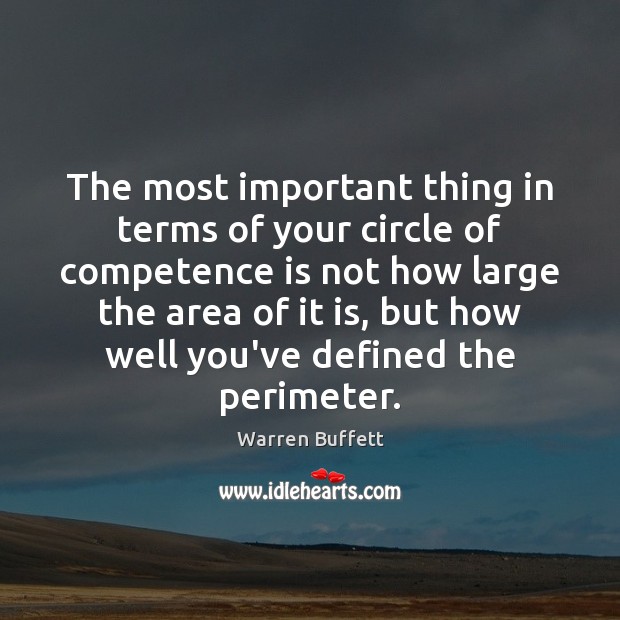 The most important thing in terms of your circle of competence is Warren Buffett Picture Quote