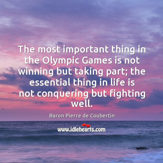 The most important thing in the olympic games is not winning but taking part Baron Pierre de Coubertin Picture Quote