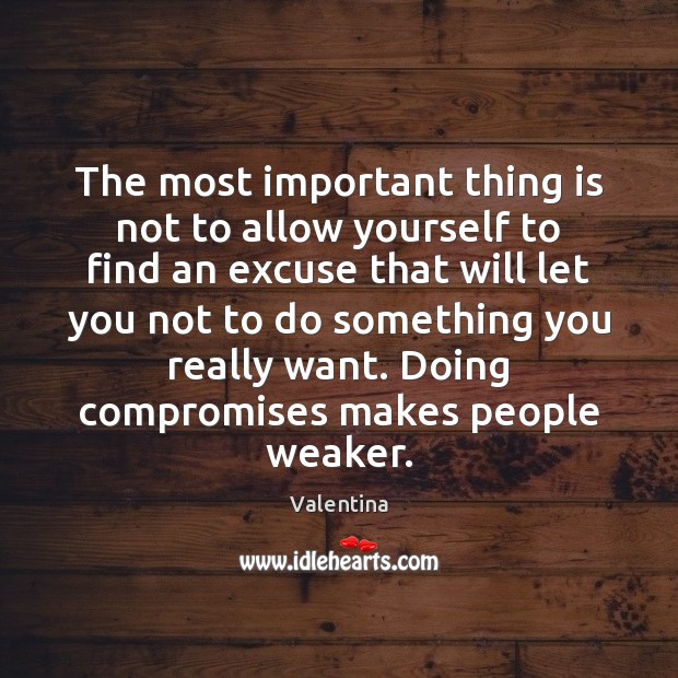 The most important thing is not to allow yourself to find an 
