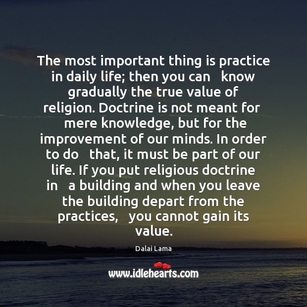 The most important thing is practice in daily life; then you can Value Quotes Image