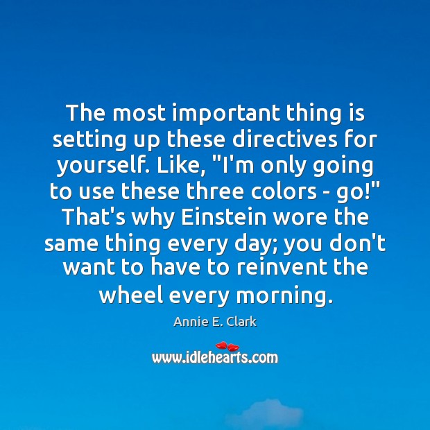 The most important thing is setting up these directives for yourself. Like, “ Annie E. Clark Picture Quote