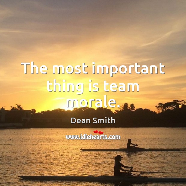 The most important thing is team morale. Dean Smith Picture Quote