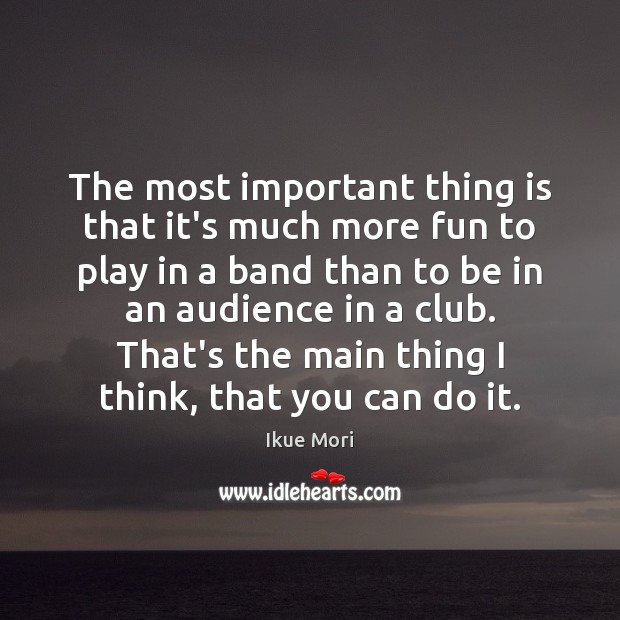 The most important thing is that it’s much more fun to play Ikue Mori Picture Quote