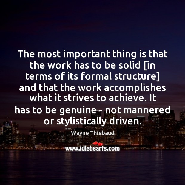 The most important thing is that the work has to be solid [ Wayne Thiebaud Picture Quote