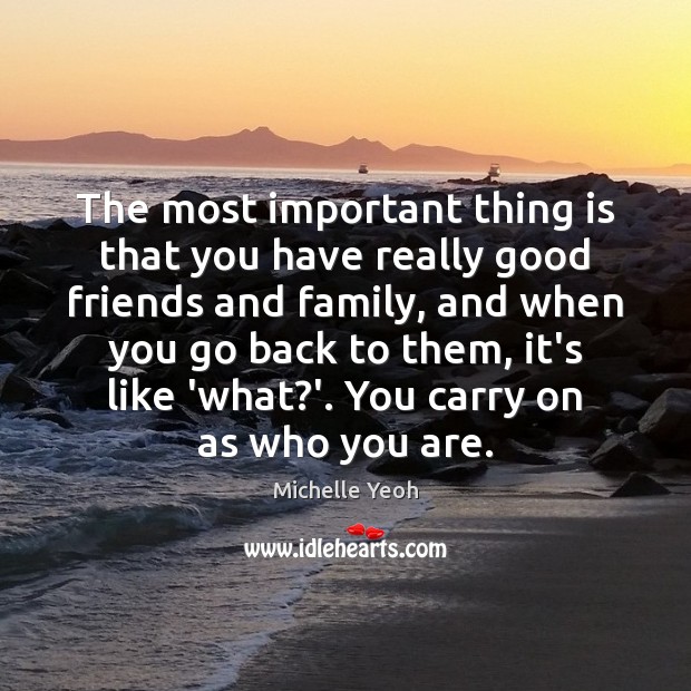 The most important thing is that you have really good friends and Michelle Yeoh Picture Quote
