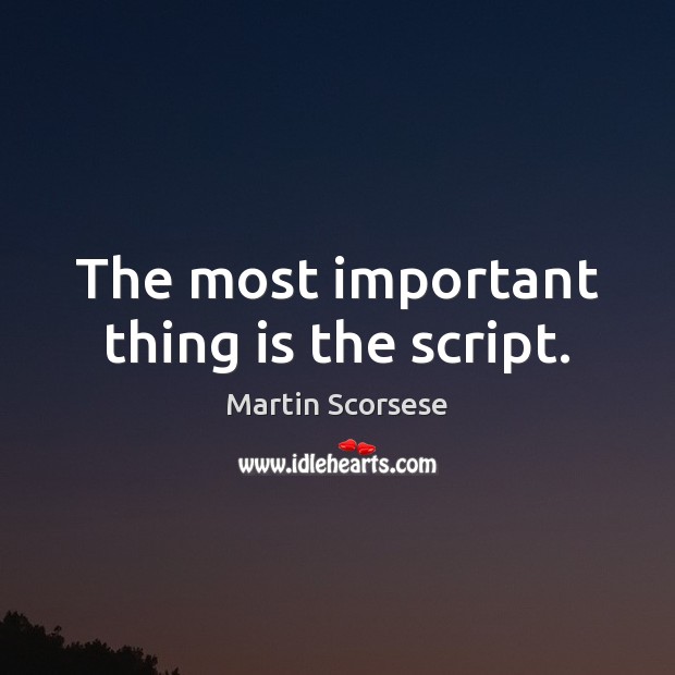 The most important thing is the script. Martin Scorsese Picture Quote