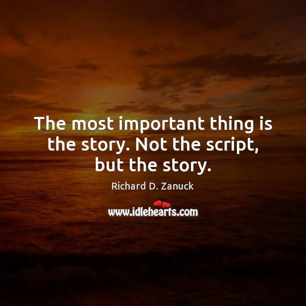 The most important thing is the story. Not the script, but the story. Richard D. Zanuck Picture Quote