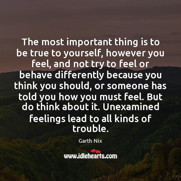 The most important thing is to be true to yourself, however you Garth Nix Picture Quote