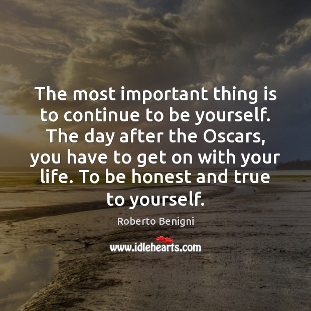 The most important thing is to continue to be yourself. The day Roberto Benigni Picture Quote