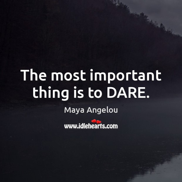 The most important thing is to DARE. Image