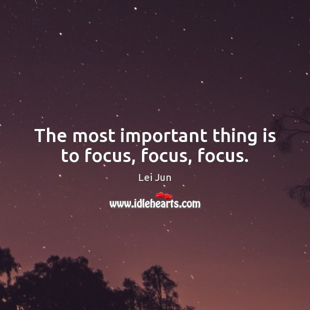 The most important thing is to focus, focus, focus. Image