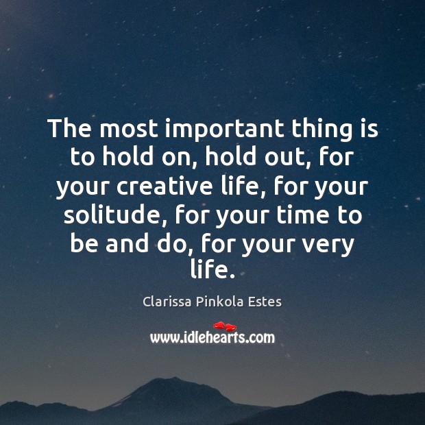 The most important thing is to hold on, hold out, for your Clarissa Pinkola Estes Picture Quote