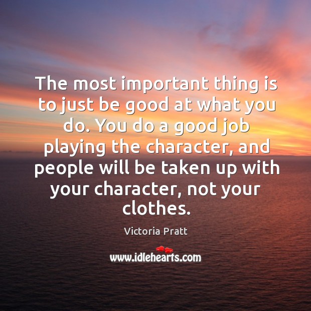 The most important thing is to just be good at what you do. Image