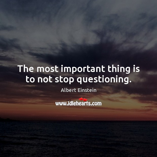 The most important thing is to not stop questioning. Image