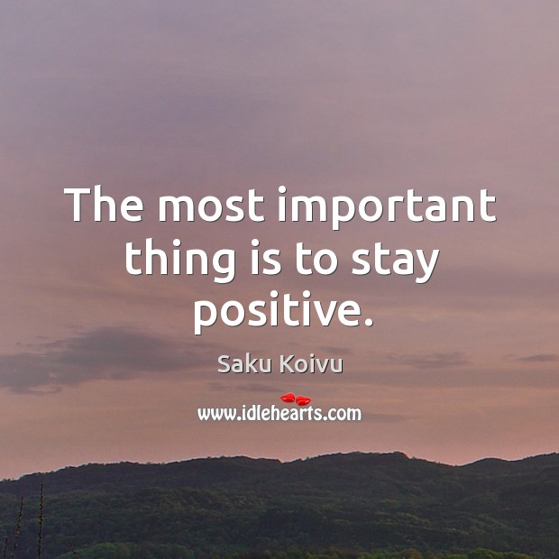 The most important thing is to stay positive. Stay Positive Quotes Image