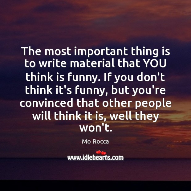 The most important thing is to write material that YOU think is Image