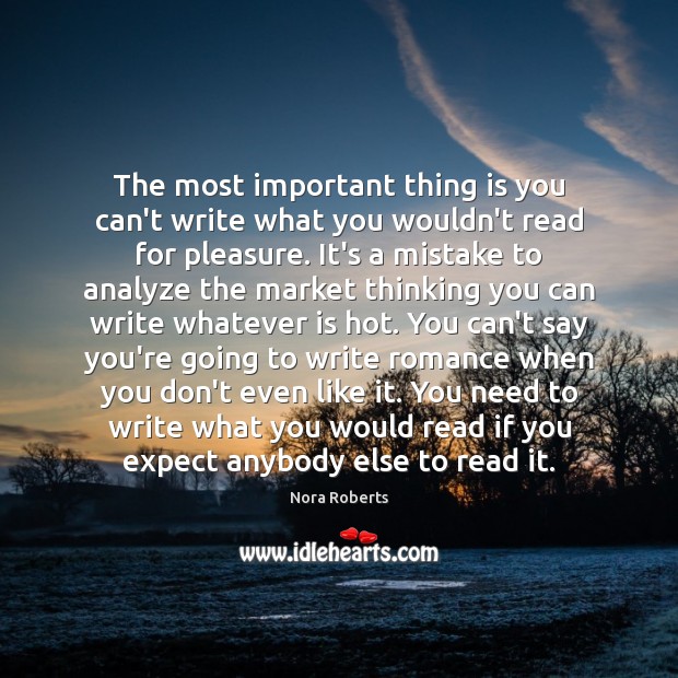 The most important thing is you can’t write what you wouldn’t read Nora Roberts Picture Quote
